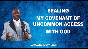 Sealing My Covenant Of Uncommon Access With God